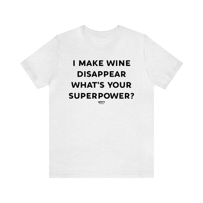 Funny Shirts for Women - I Make Wine Disappear What's Your Superpower? - Women's T Shirts