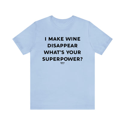 Funny Shirts for Women - I Make Wine Disappear What's Your Superpower? - Women's T Shirts