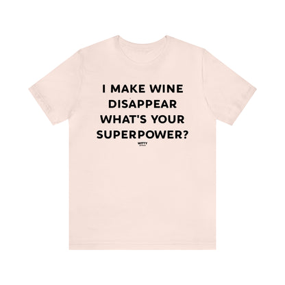 Funny Shirts for Women - I Make Wine Disappear What's Your Superpower? - Women's T Shirts