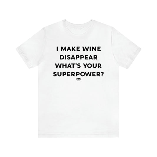 Women's T Shirts I Make Wine Disappear What's Your Superpower? - Witty Gift World