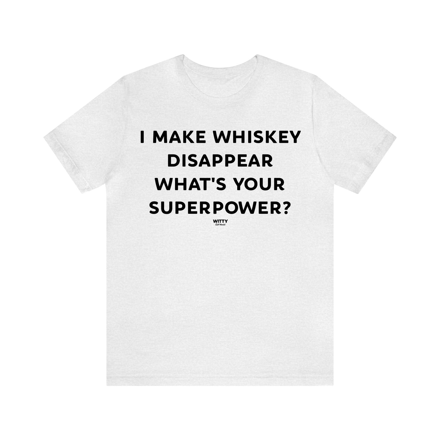 Funny Shirts for Women - I Make Whiskey Disappear What's Your Superpower? - Women's T Shirts