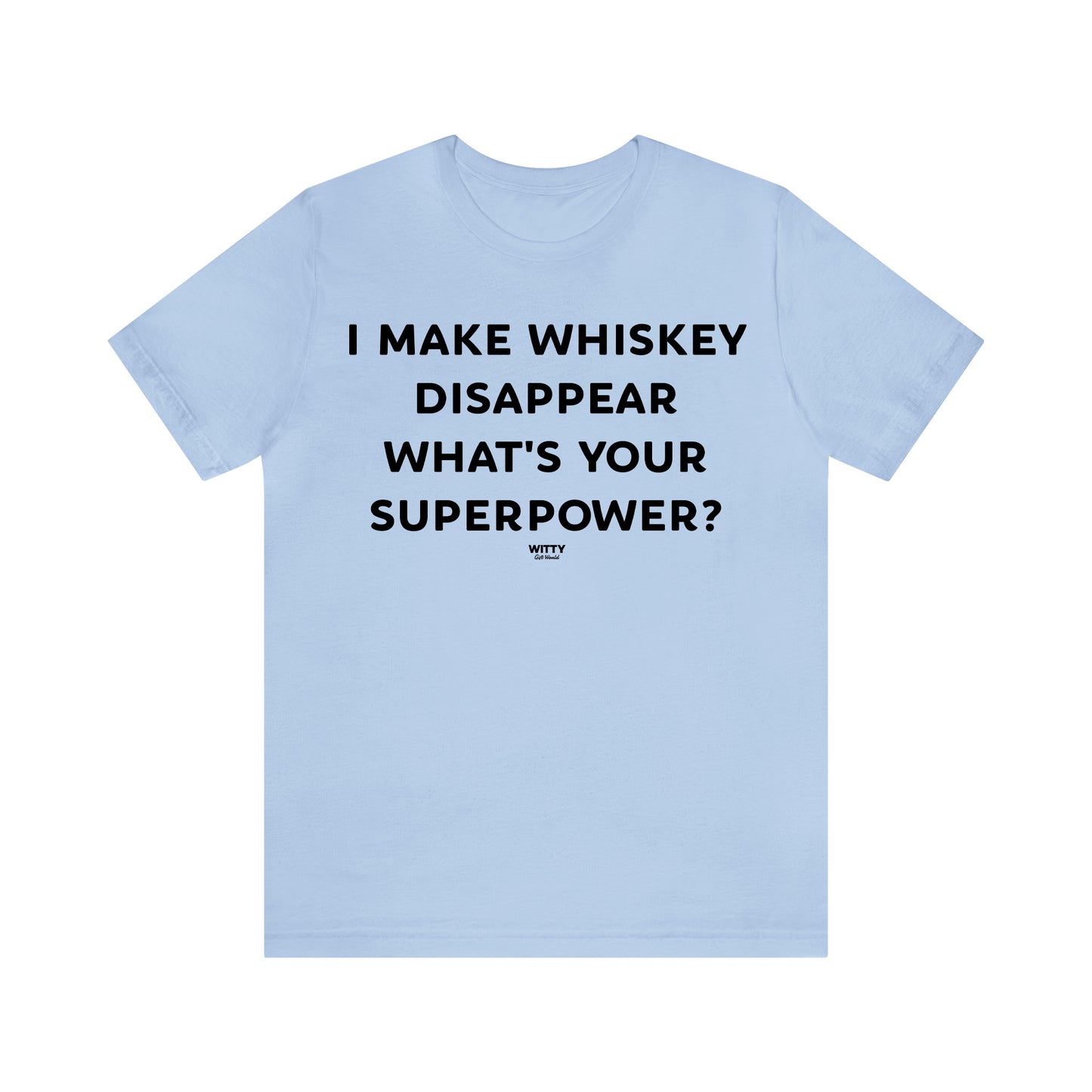 Funny Shirts for Women - I Make Whiskey Disappear What's Your Superpower? - Women's T Shirts