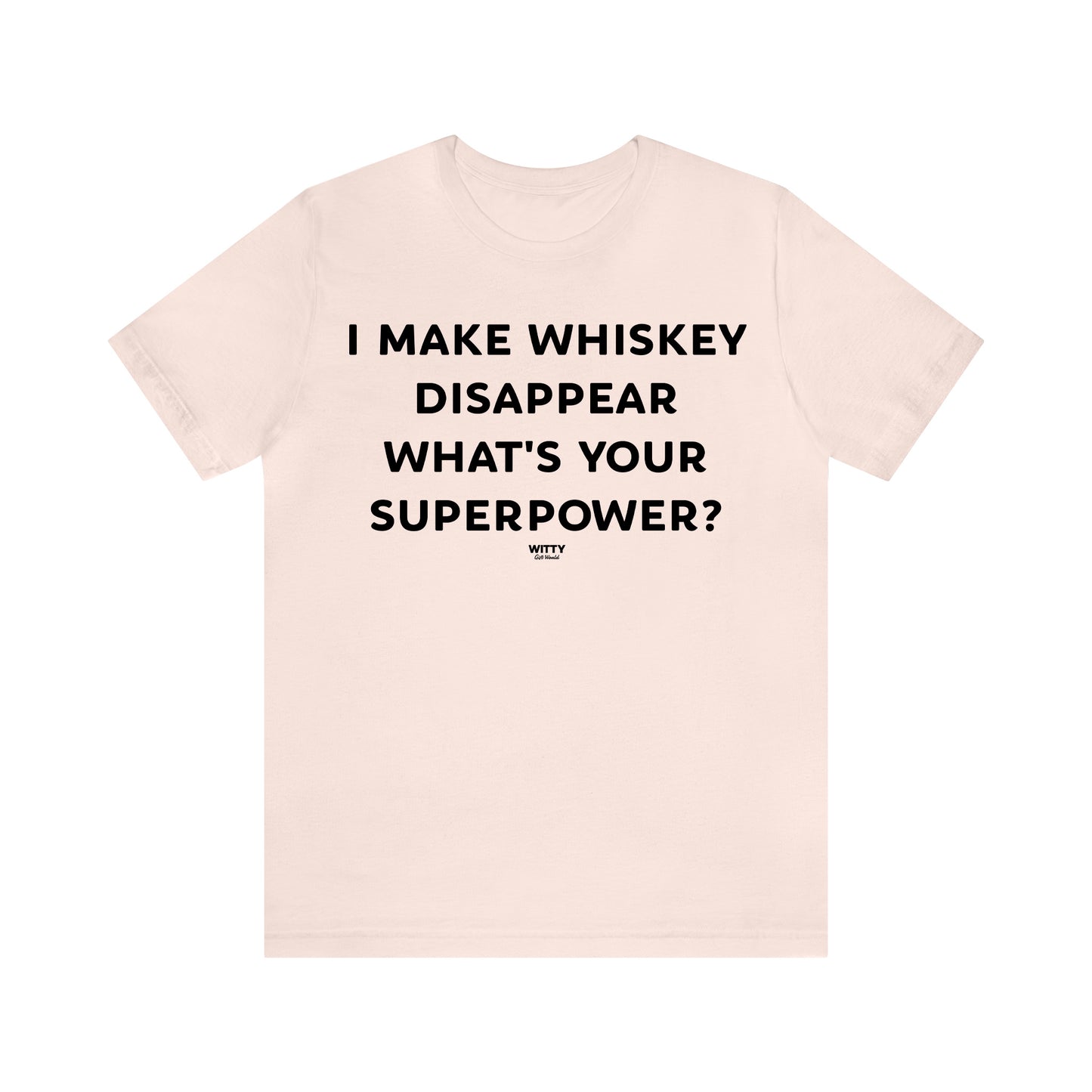 Funny Shirts for Women - I Make Whiskey Disappear What's Your Superpower? - Women's T Shirts