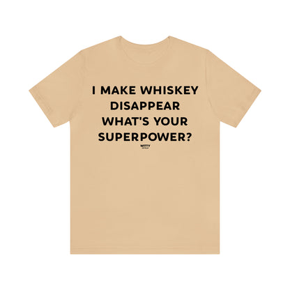 Funny Shirts for Women - I Make Whiskey Disappear What's Your Superpower? - Women's T Shirts