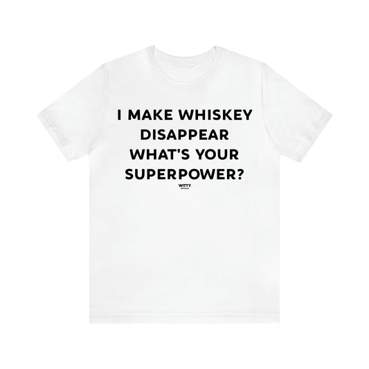 Women's T Shirts I Make Whiskey Disappear What's Your Superpower? - Witty Gift World