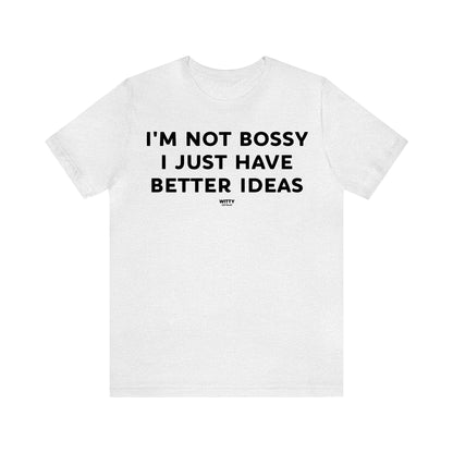 Funny Shirts for Women - I'm Not Bossy I Just Have Better Ideas - Women's T Shirts