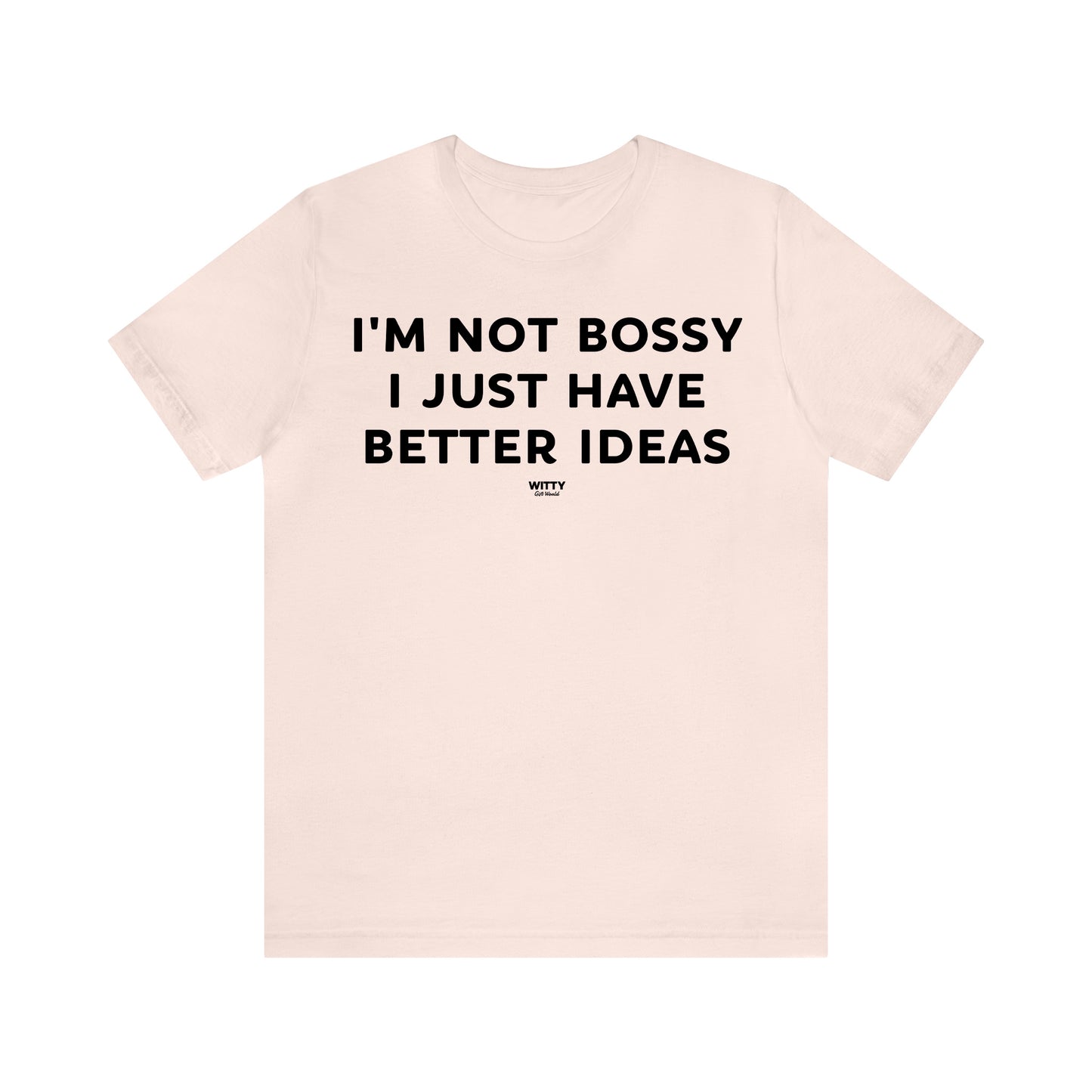 Funny Shirts for Women - I'm Not Bossy I Just Have Better Ideas - Women's T Shirts