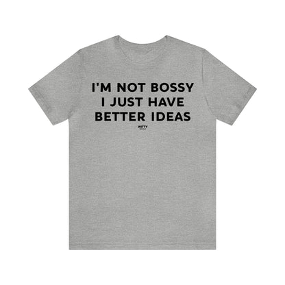 Funny Shirts for Women - I'm Not Bossy I Just Have Better Ideas - Women's T Shirts