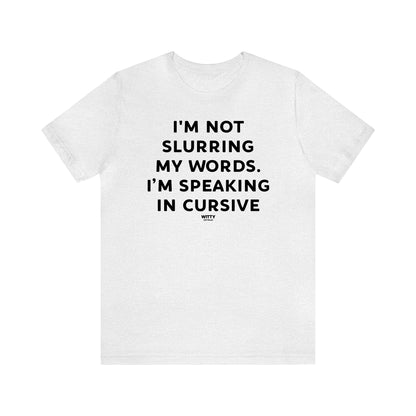 Funny Shirts for Women - I'm Not Slurring My Words. I'm Speaking Cursive - Women's T Shirts