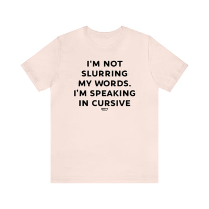 Funny Shirts for Women - I'm Not Slurring My Words. I'm Speaking Cursive - Women's T Shirts