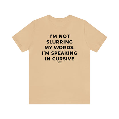 Funny Shirts for Women - I'm Not Slurring My Words. I'm Speaking Cursive - Women's T Shirts