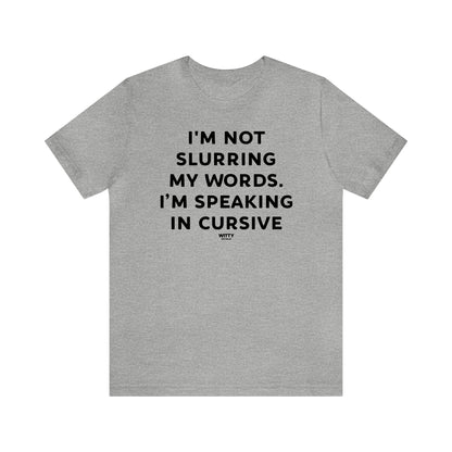 Funny Shirts for Women - I'm Not Slurring My Words. I'm Speaking Cursive - Women's T Shirts