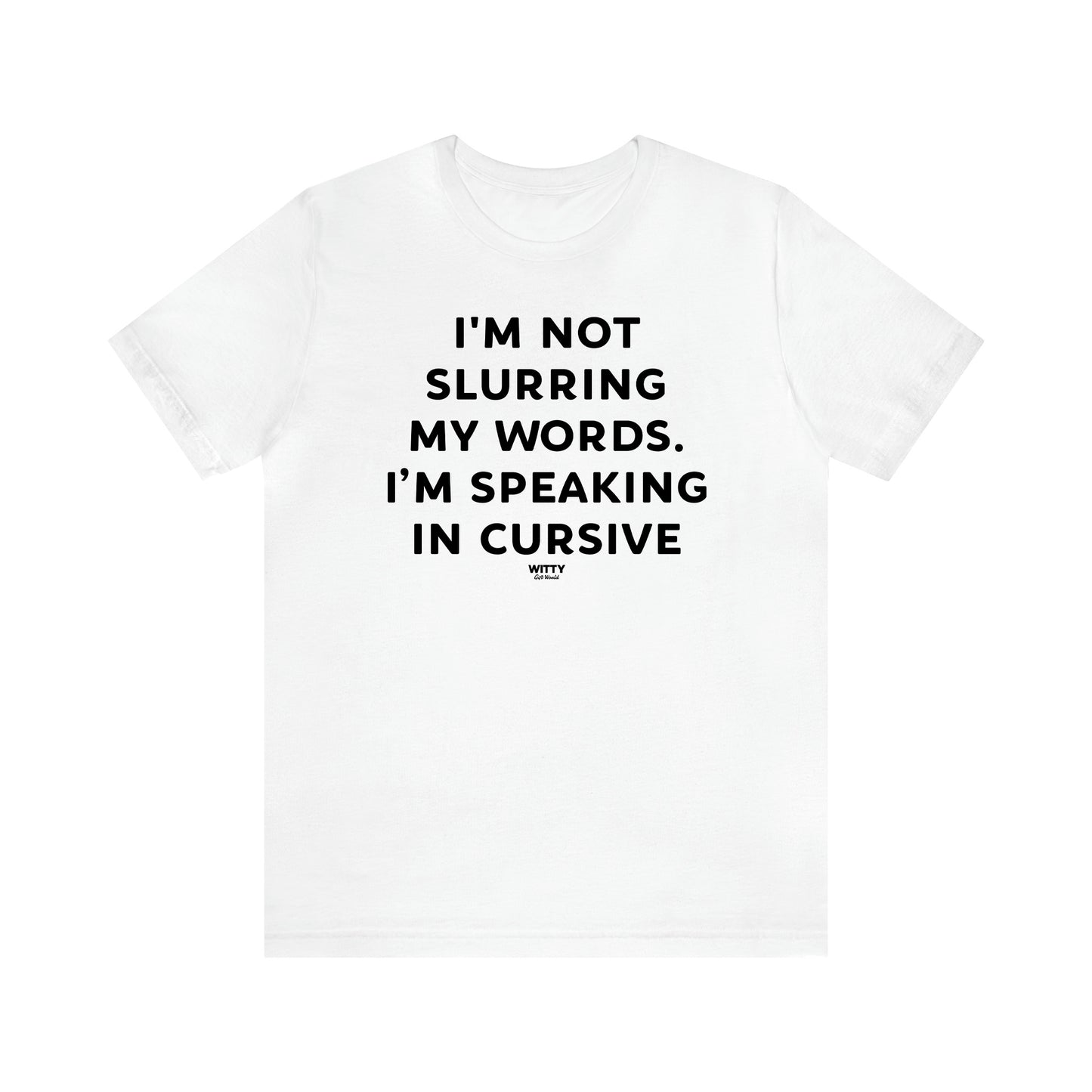 Women's T Shirts I'm Not Slurring My Words. I'm Speaking Cursive - Witty Gift World