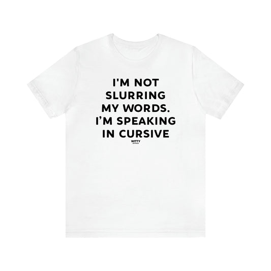 Women's T Shirts I'm Not Slurring My Words. I'm Speaking Cursive - Witty Gift World