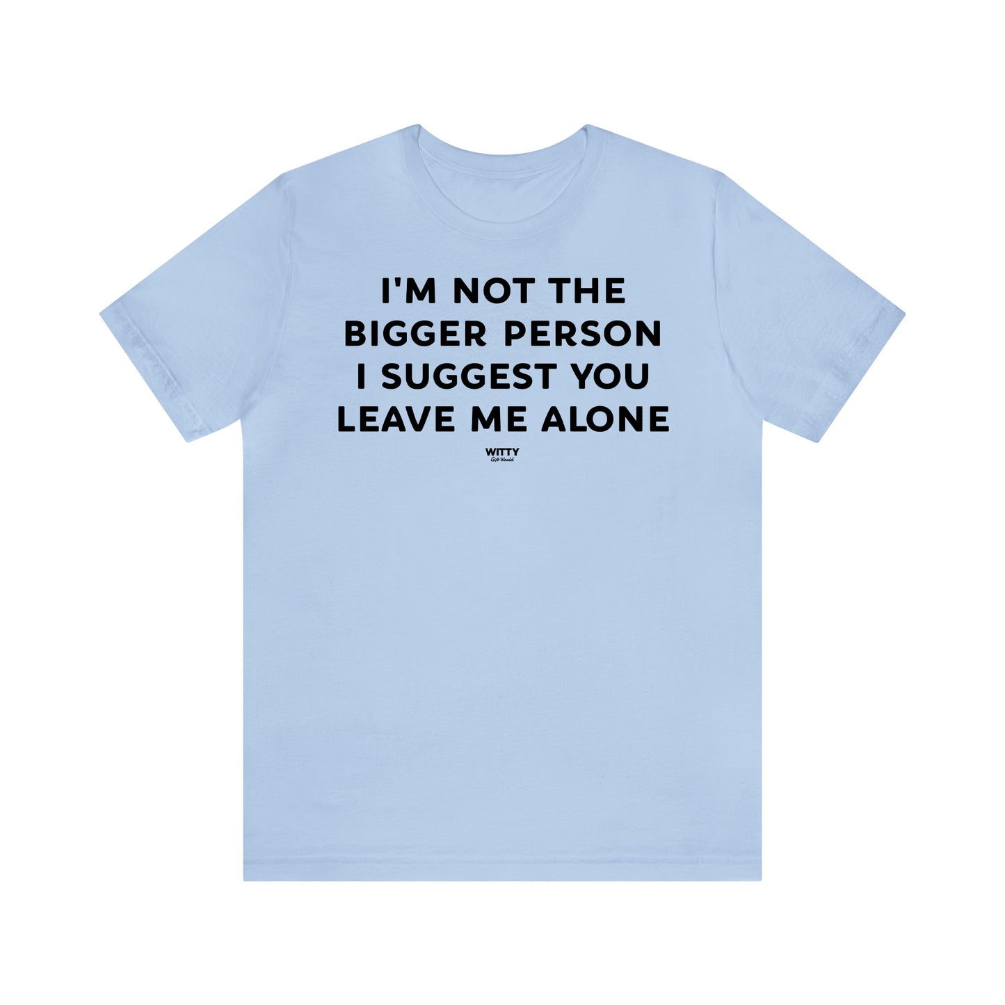 Funny Shirts for Women - I'm Not the Bigger Person I Suggest You Leave Me Alone - Women's T Shirts