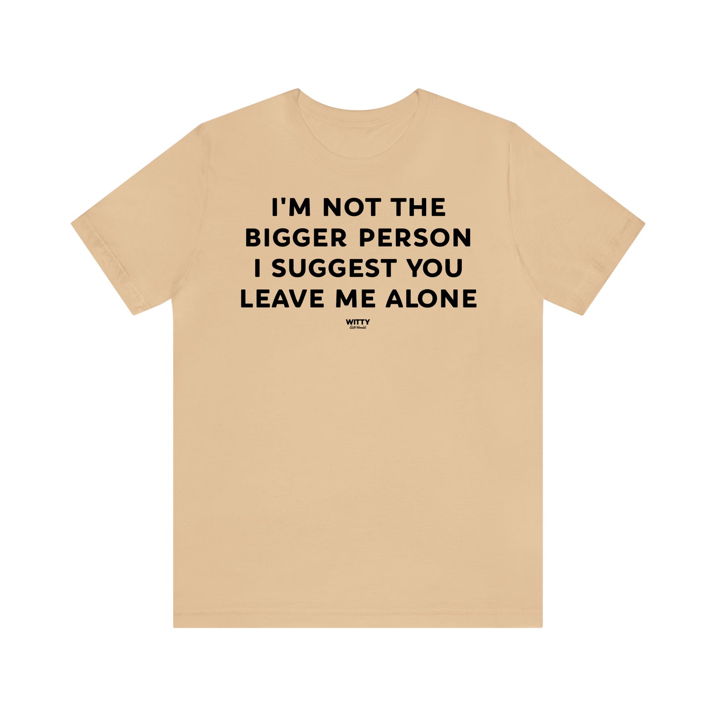 Funny Shirts for Women - I'm Not the Bigger Person I Suggest You Leave Me Alone - Women's T Shirts