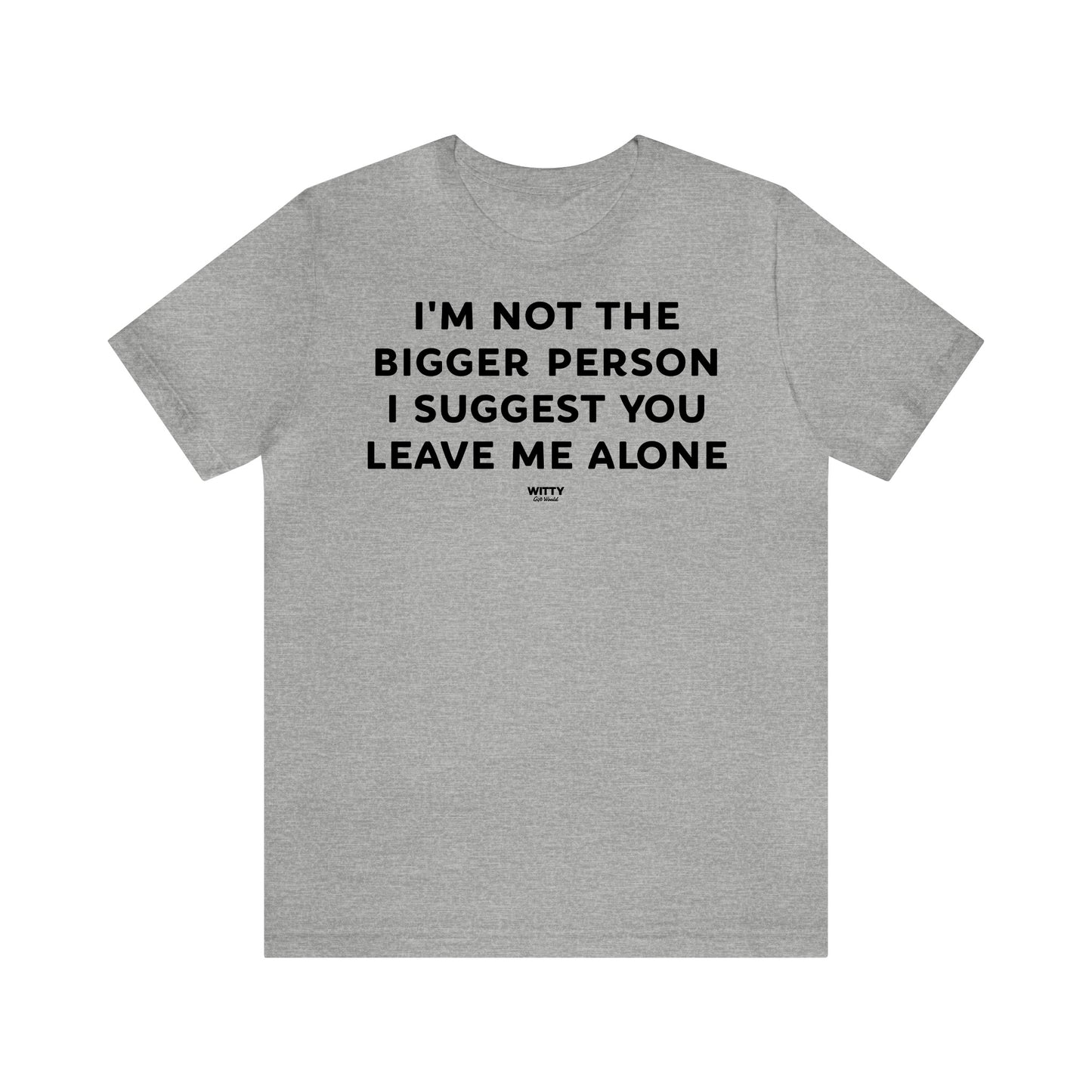 Funny Shirts for Women - I'm Not the Bigger Person I Suggest You Leave Me Alone - Women's T Shirts