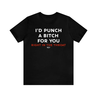 Funny Shirts for Women - I'd Punch a Bitch for You (Right in the Throat) - Women's T Shirts