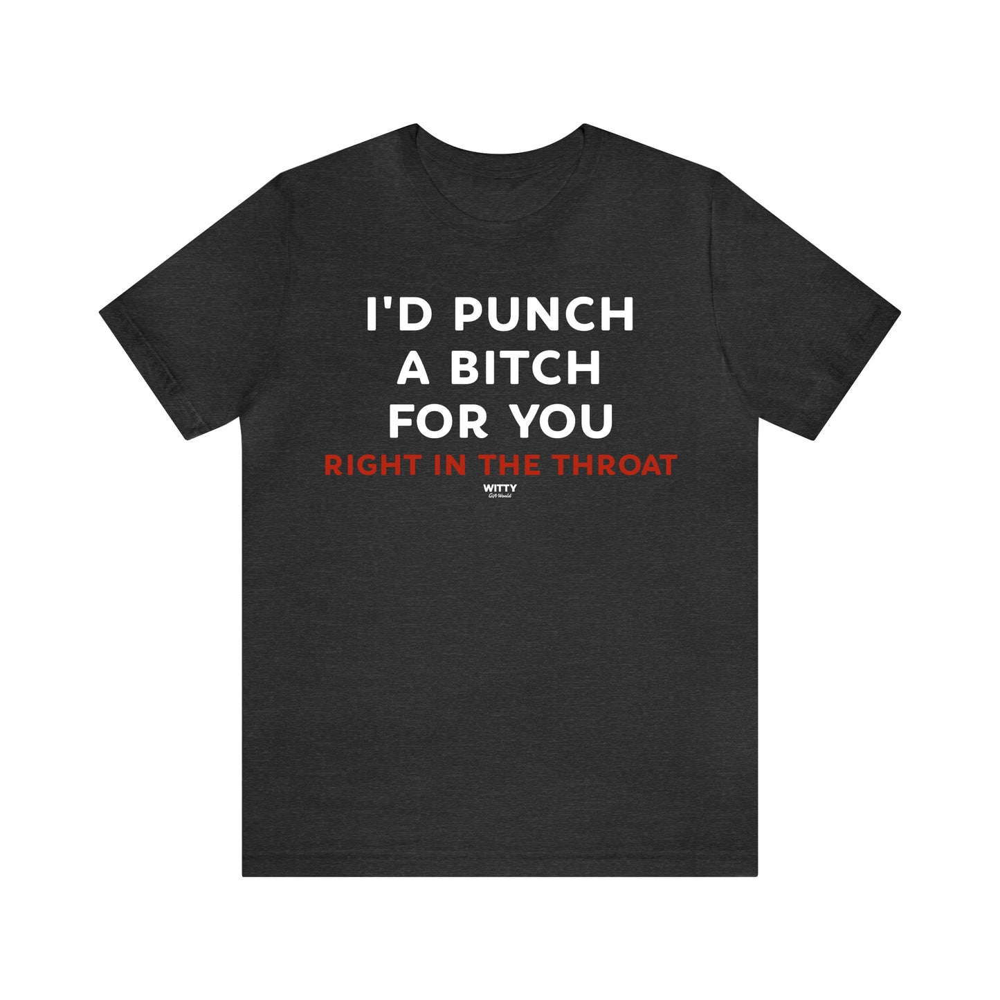 Funny Shirts for Women - I'd Punch a Bitch for You (Right in the Throat) - Women's T Shirts