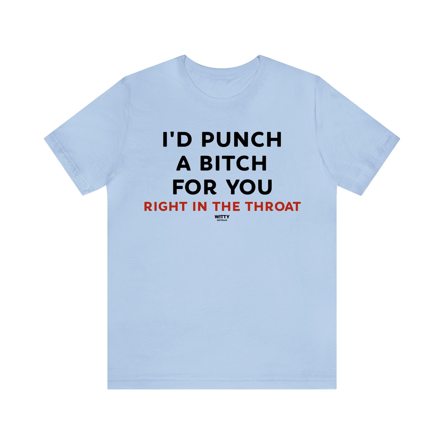 Funny Shirts for Women - I'd Punch a Bitch for You (Right in the Throat) - Women's T Shirts