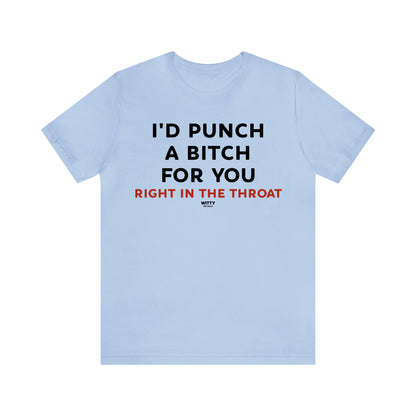 Funny Shirts for Women - I'd Punch a Bitch for You (Right in the Throat) - Women's T Shirts