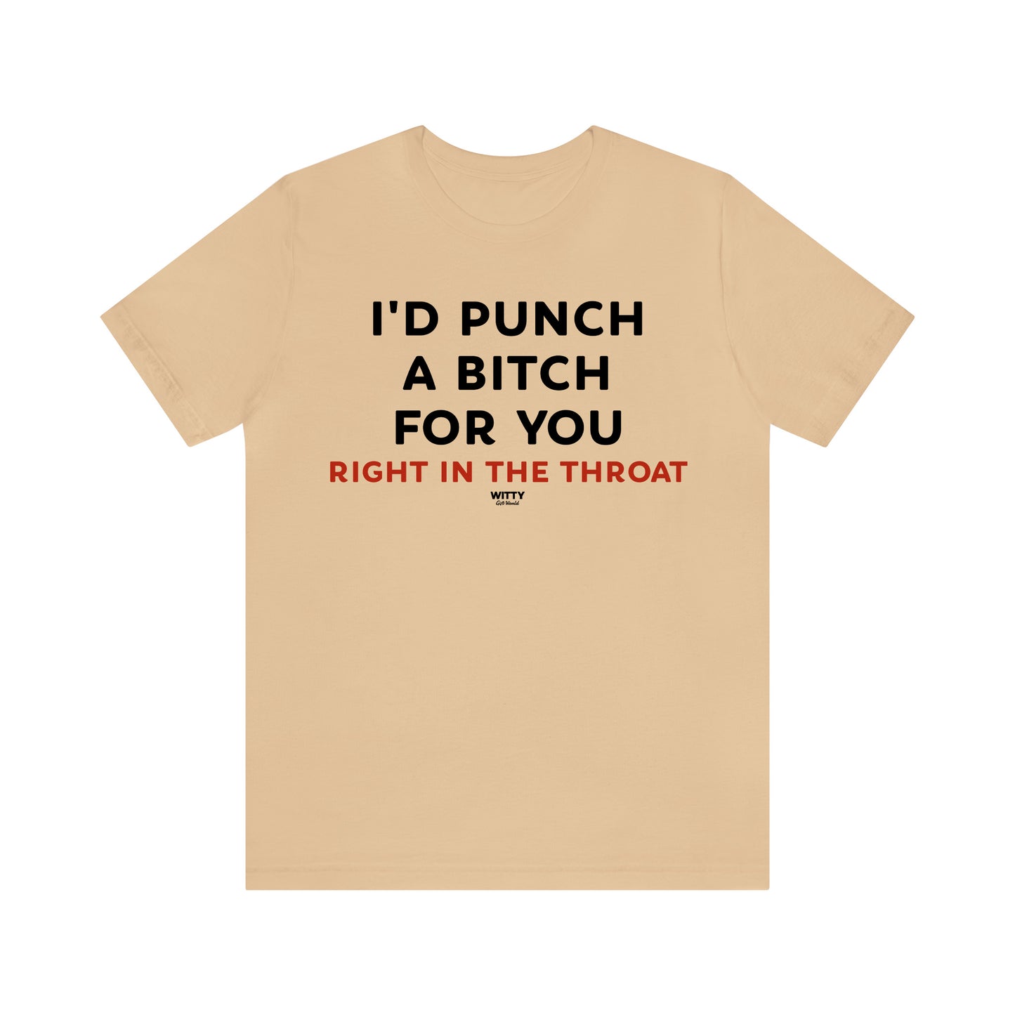 Funny Shirts for Women - I'd Punch a Bitch for You (Right in the Throat) - Women's T Shirts