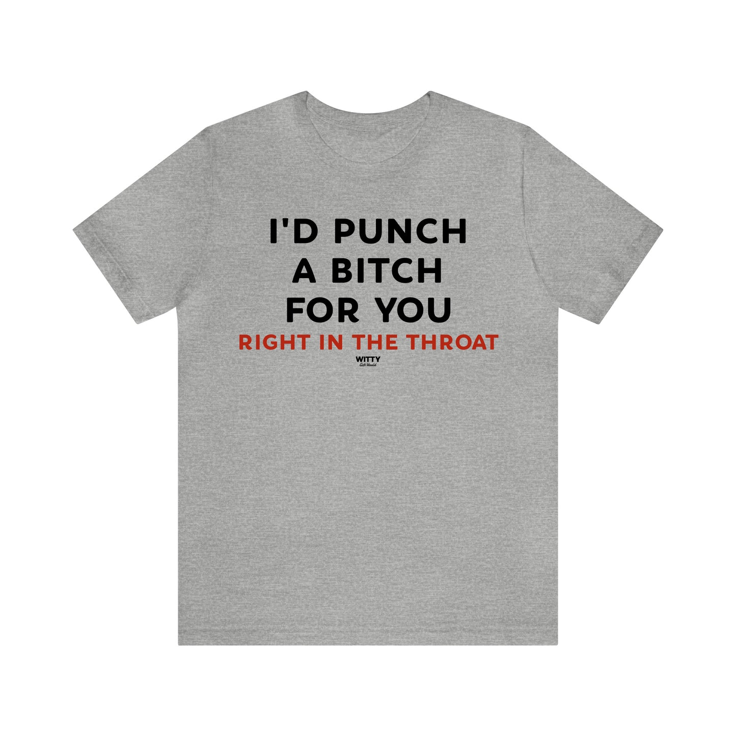 Funny Shirts for Women - I'd Punch a Bitch for You (Right in the Throat) - Women's T Shirts