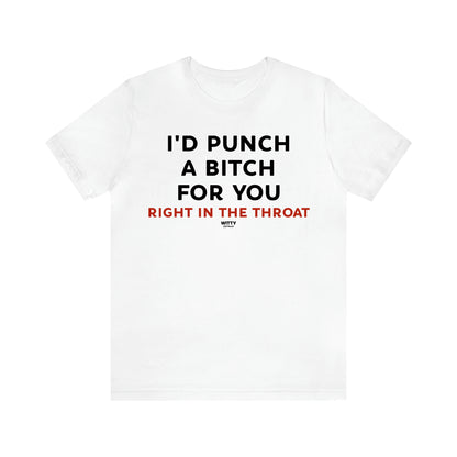 Women's T Shirts I'd Punch a Bitch for You (Right in the Throat) - Witty Gift World