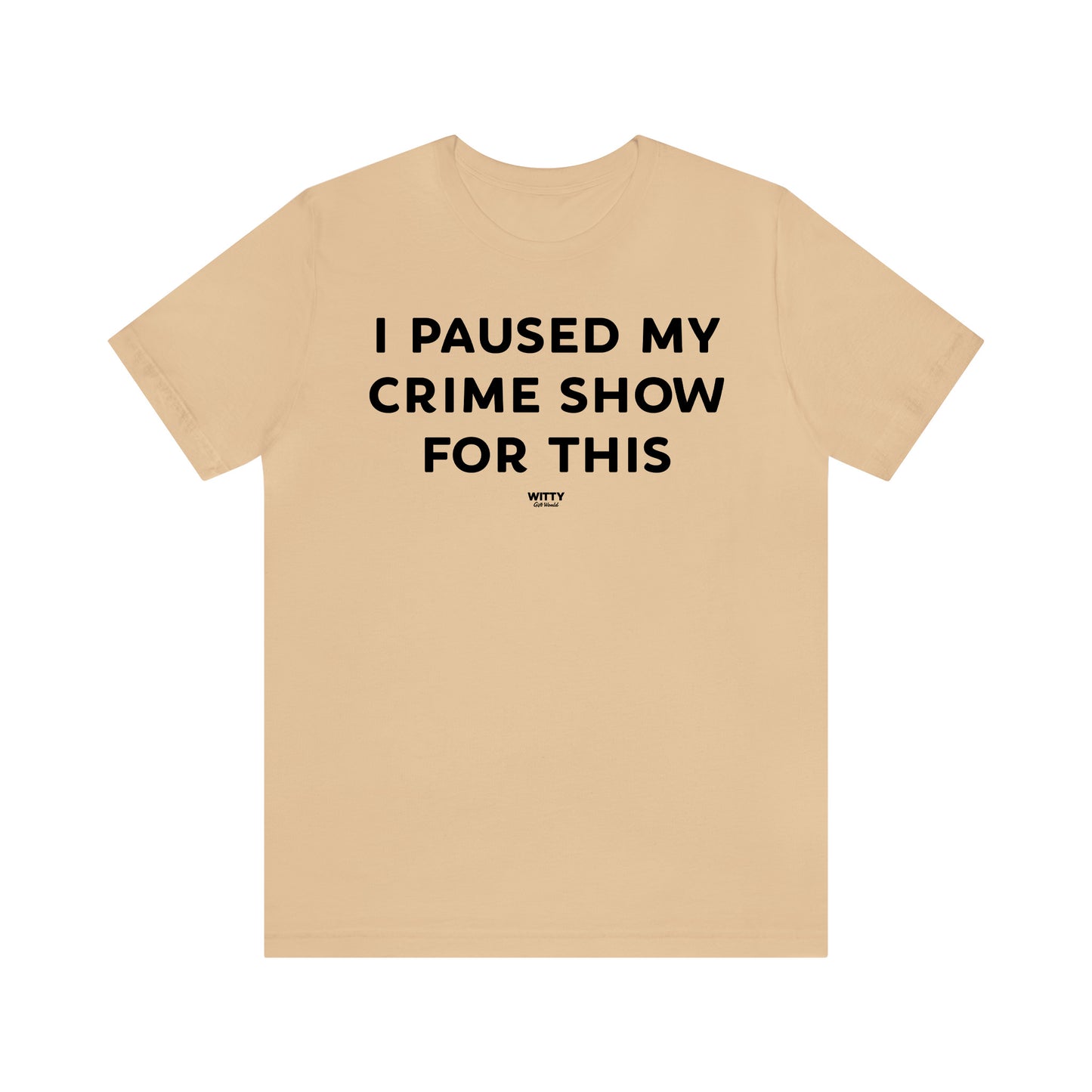 Funny Shirts for Women - I Paused My Crime Show for This - Women's T Shirts