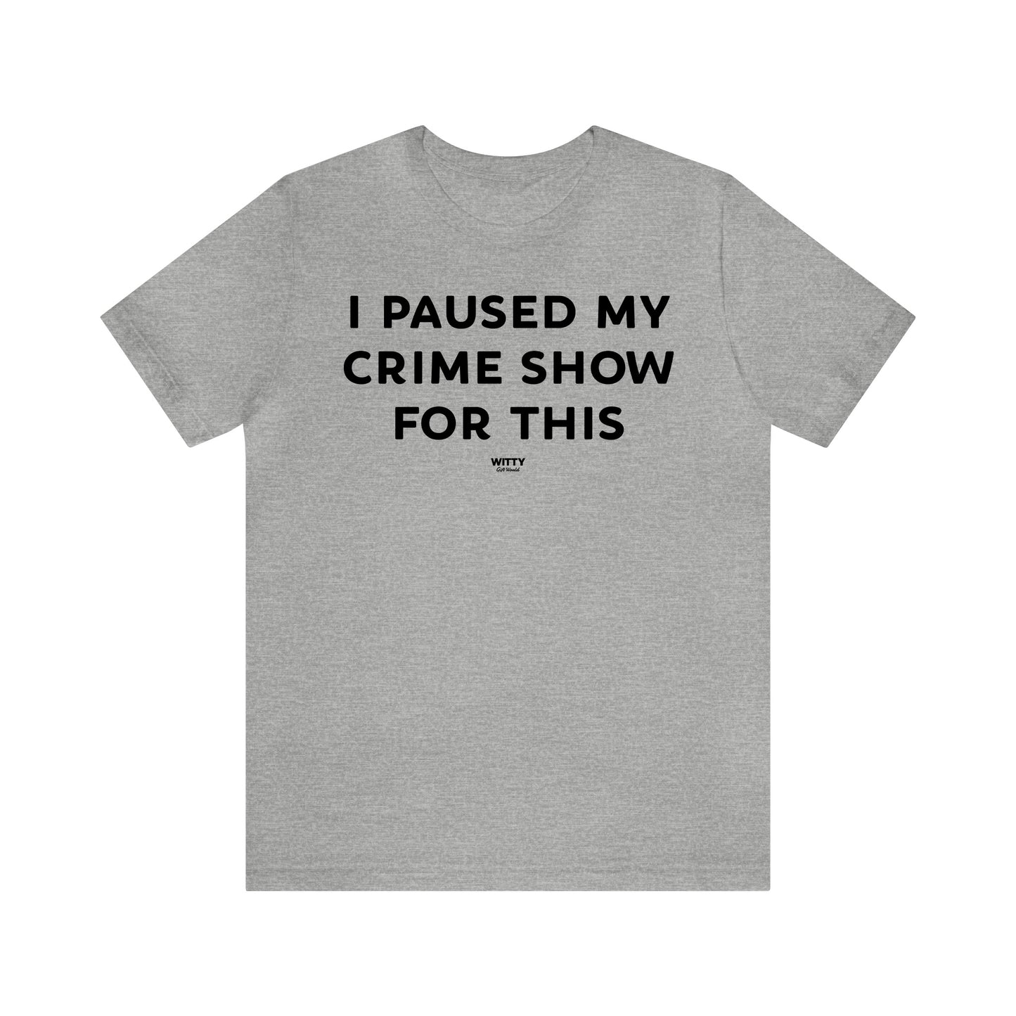 Funny Shirts for Women - I Paused My Crime Show for This - Women's T Shirts