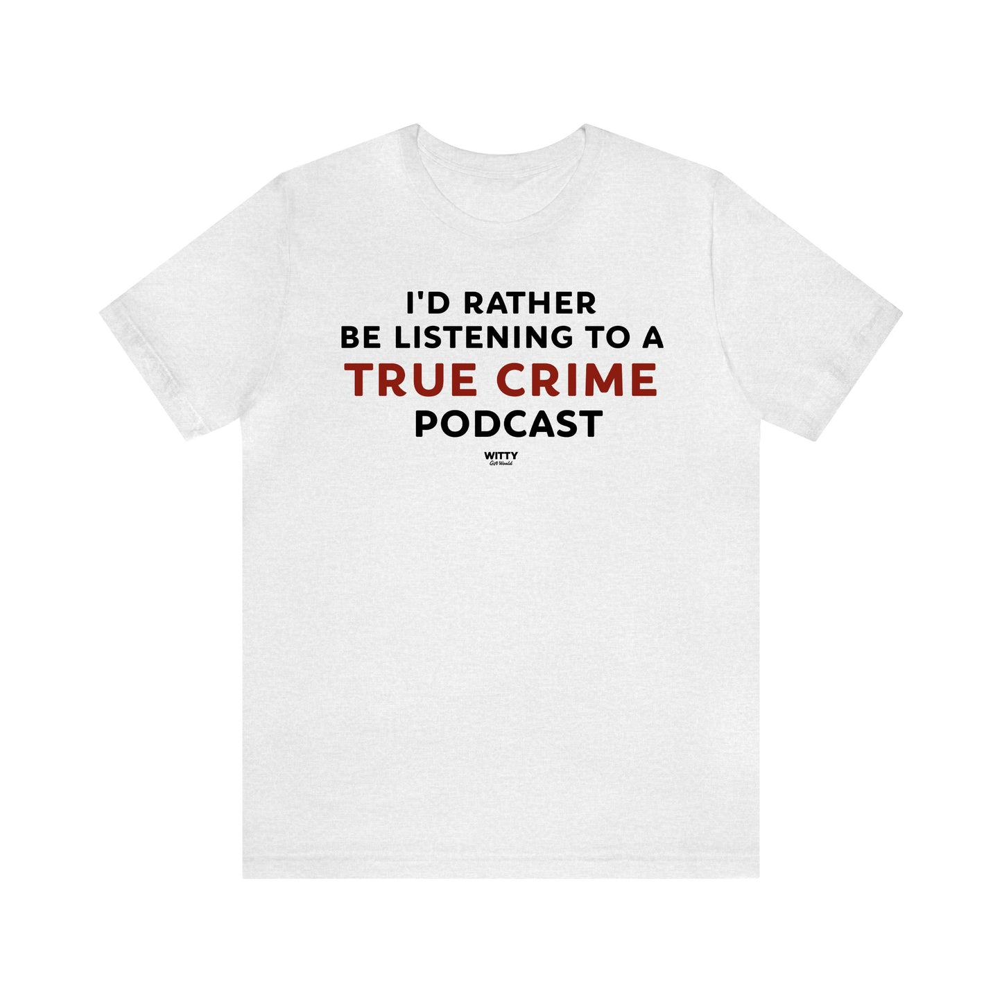 Funny Shirts for Women - I'd Rather Be Listening to a True Crime Podcast - Women's T Shirts