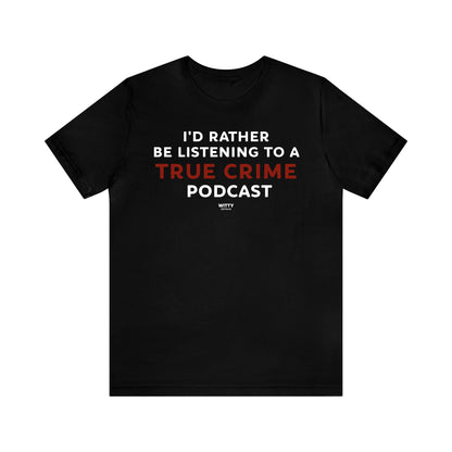 Funny Shirts for Women - I'd Rather Be Listening to a True Crime Podcast - Women's T Shirts