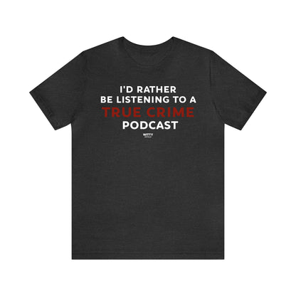 Funny Shirts for Women - I'd Rather Be Listening to a True Crime Podcast - Women's T Shirts