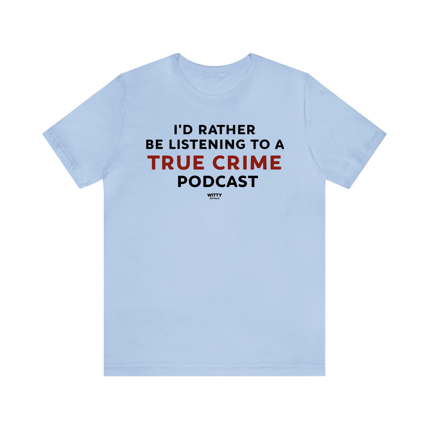 Funny Shirts for Women - I'd Rather Be Listening to a True Crime Podcast - Women's T Shirts