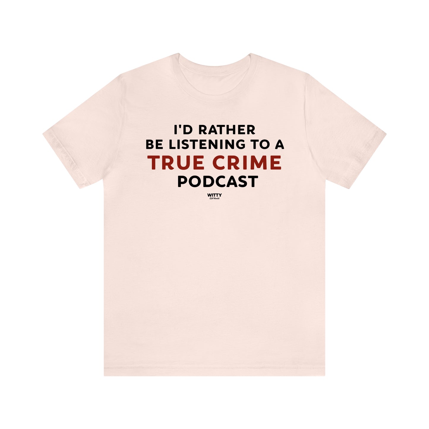 Funny Shirts for Women - I'd Rather Be Listening to a True Crime Podcast - Women's T Shirts