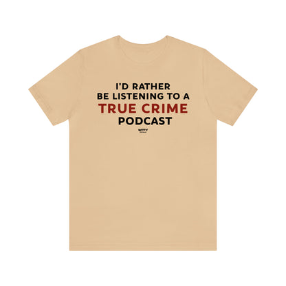 Funny Shirts for Women - I'd Rather Be Listening to a True Crime Podcast - Women's T Shirts