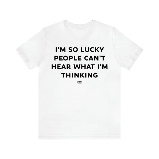 Women's T Shirts I'm So Lucky People Can't Hear What I'm Thinking - Witty Gift World