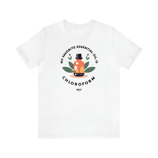 Women's T Shirts My Favorite Essential Oil is Chloroform - Witty Gift World