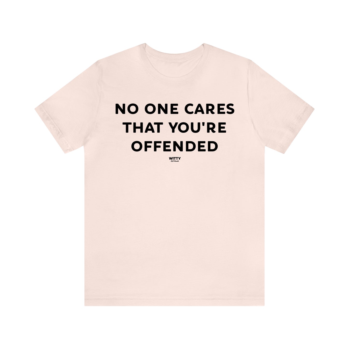 Funny Shirts for Women - No One Cares That You're Offended - Women's T Shirts