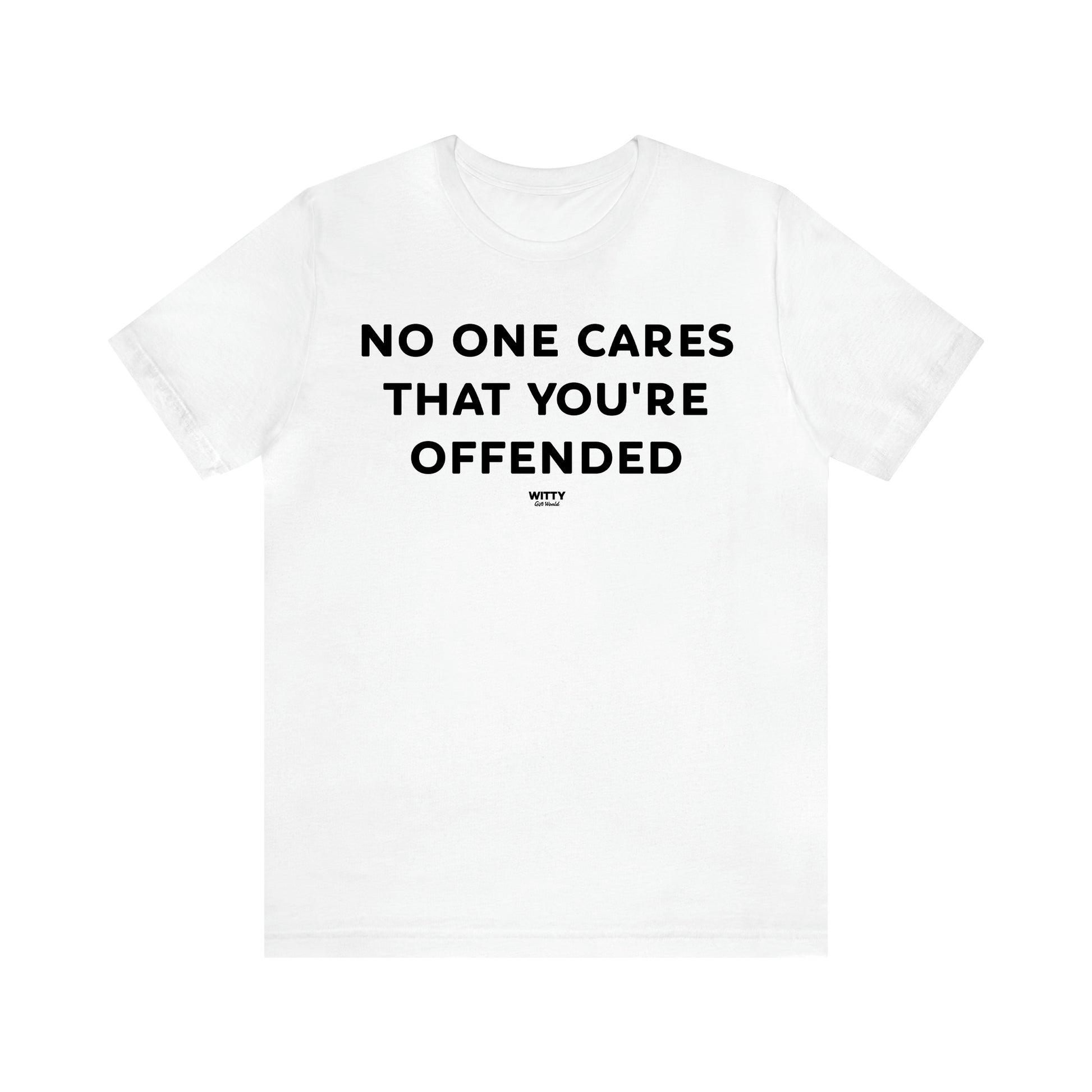 Women's T Shirts No One Cares That You're Offended - Witty Gift World