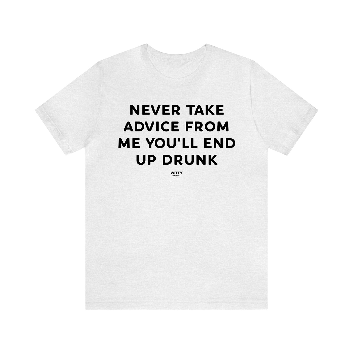 Funny Shirts for Women - Never Take Advice From Me You'll End Up Drunk - Women's T Shirts