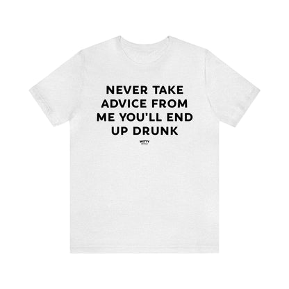 Funny Shirts for Women - Never Take Advice From Me You'll End Up Drunk - Women's T Shirts