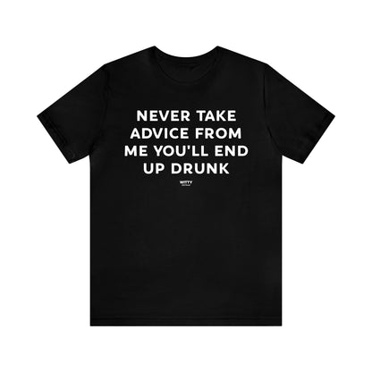 Funny Shirts for Women - Never Take Advice From Me You'll End Up Drunk - Women's T Shirts