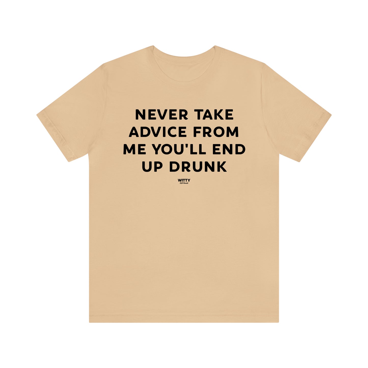 Funny Shirts for Women - Never Take Advice From Me You'll End Up Drunk - Women's T Shirts