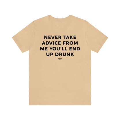 Funny Shirts for Women - Never Take Advice From Me You'll End Up Drunk - Women's T Shirts