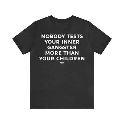 Funny Shirts for Women - Nobody Tests Your Inner Gangster More Than Your Children - Women's T Shirts