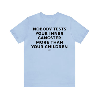 Funny Shirts for Women - Nobody Tests Your Inner Gangster More Than Your Children - Women's T Shirts