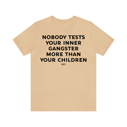 Funny Shirts for Women - Nobody Tests Your Inner Gangster More Than Your Children - Women's T Shirts