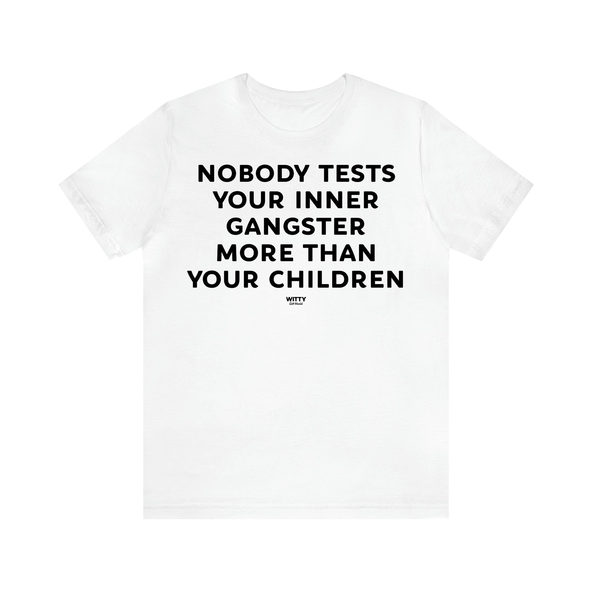 Women's T Shirts Nobody Tests Your Inner Gangster More Than Your Children - Witty Gift World