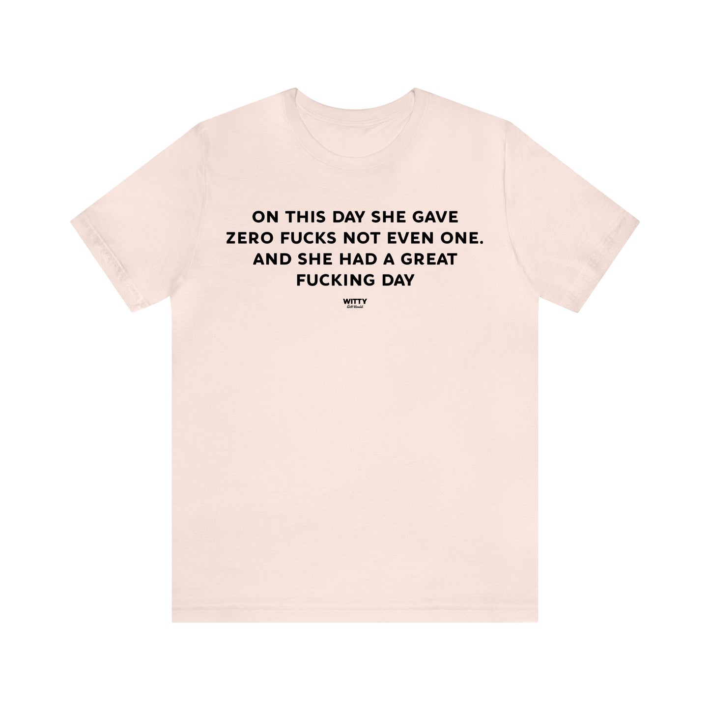 Funny Shirts for Women - On This Day She Gave Zero Fucks Not Even One. And She Had a Great Fucking Day - Women's T Shirts